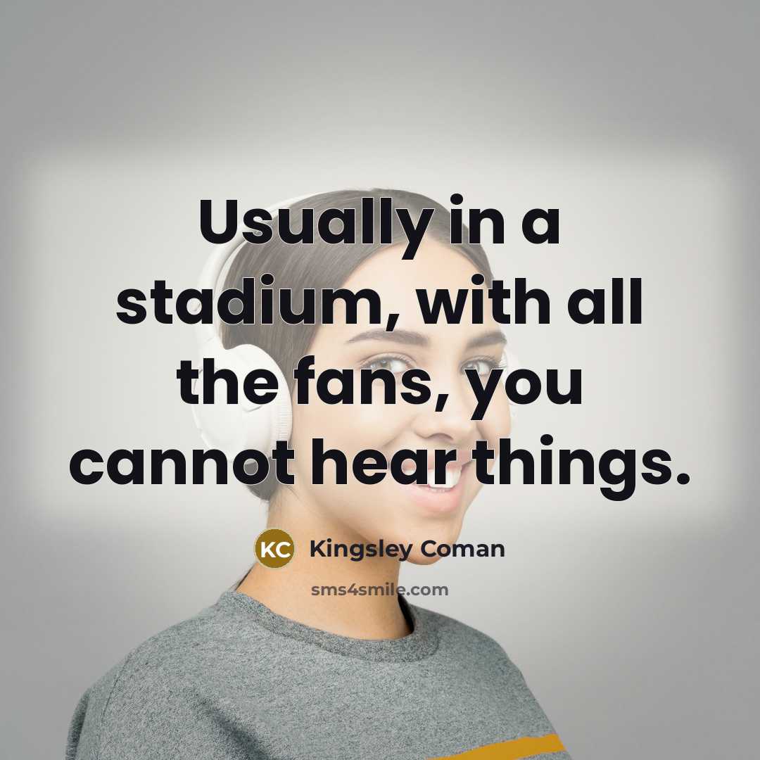 “Usually in a stadium, with all the fans, you cannot hear things.” quote by Kingsley Coman