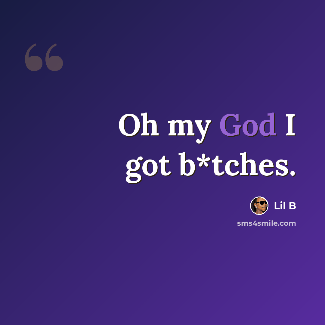 “Oh my God I got b*tches.” quote by Lil B