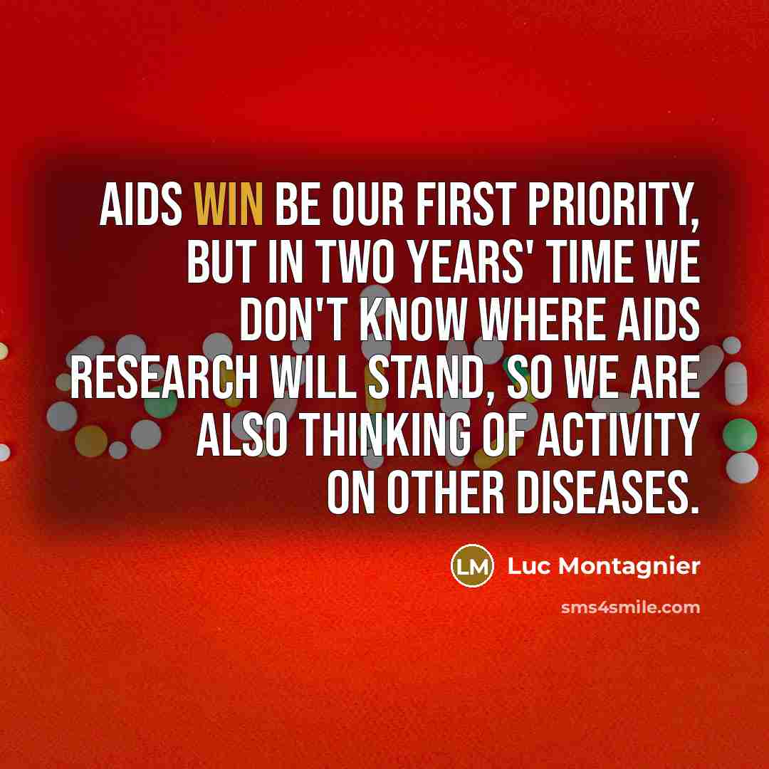 “AIDS win be our first priority, but in two years' time we don't know where AIDS research will stand, so we are also thinking of activity on other diseases.” quote by Luc Montagnier