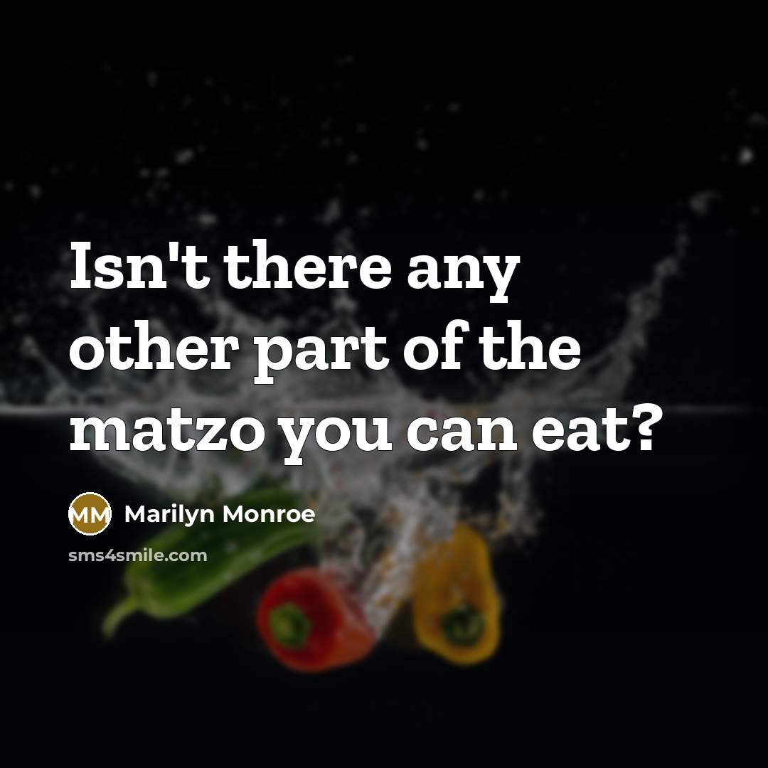 “Isn't there any other part of the matzo you can eat?” quote by Marilyn Monroe
