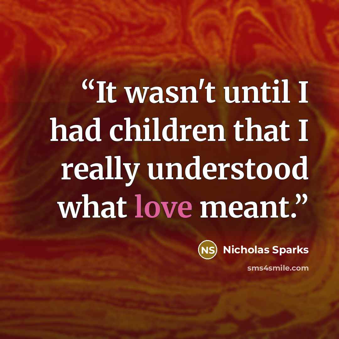 “It wasn't until I had children that I really understood what love meant.” quote by Nicholas Sparks