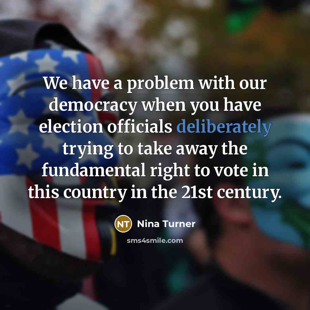 “We have a problem with our democracy when you have election officials deliberately trying to take away the fundamental right to vote in this country in the 21st century.” quote by Nina Turner
