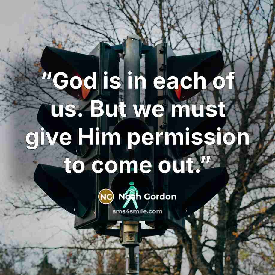 “God is in each of us. But we must give Him permission to come out.” quote by Noah Gordon