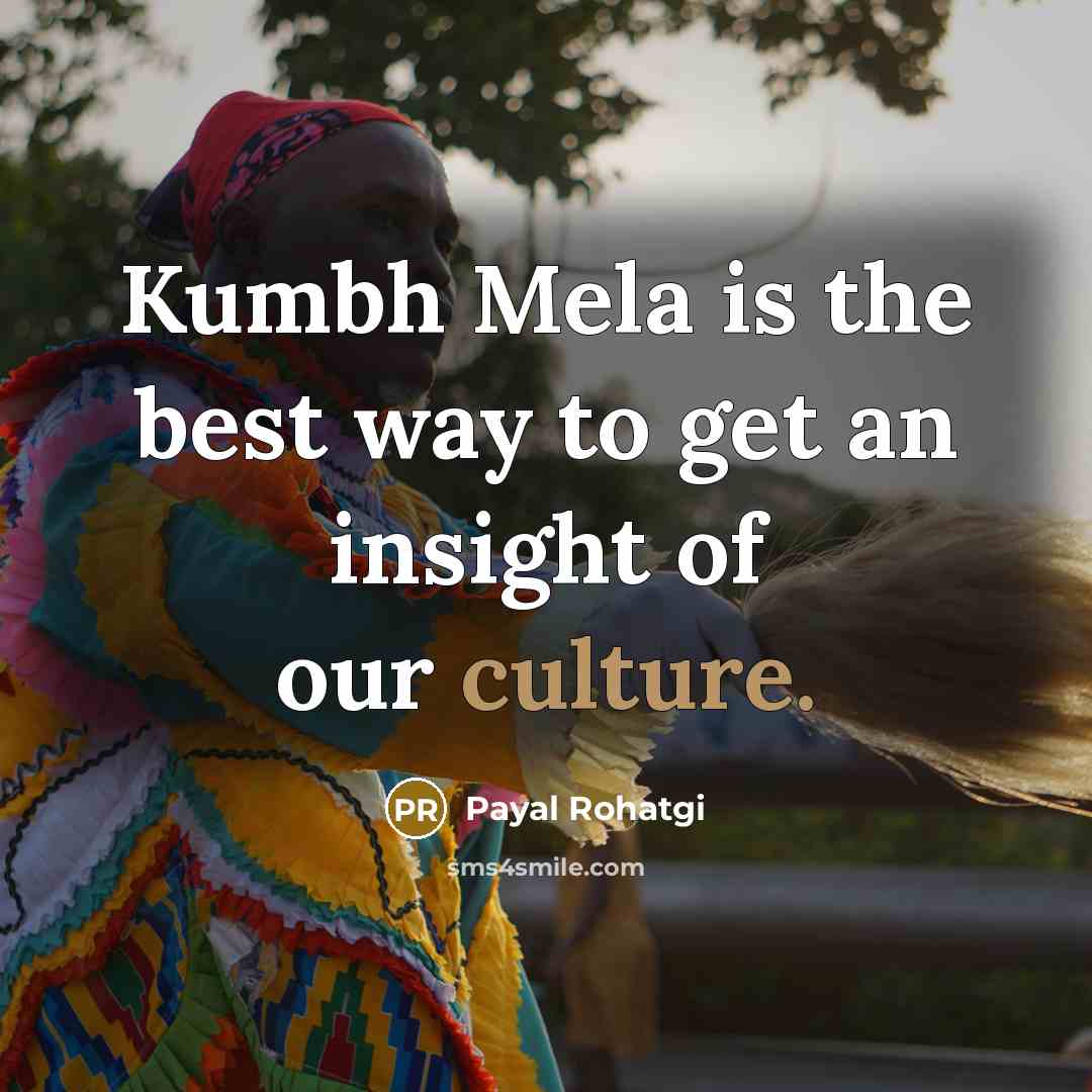 “Kumbh Mela is the best way to get an insight of our culture.” quote by Payal Rohatgi