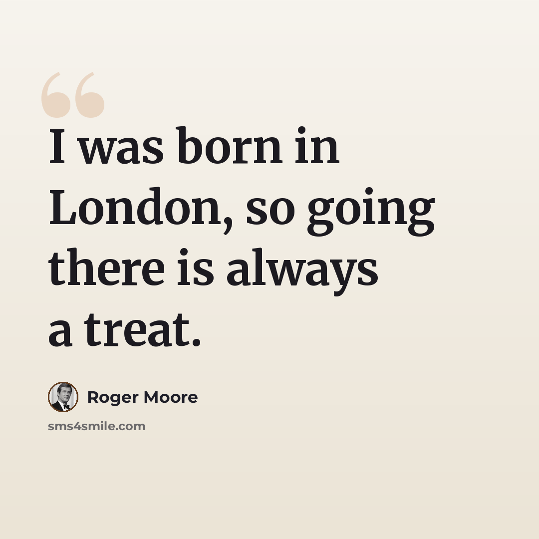 “I was born in London, so going there is always a treat.” quote by Roger Moore