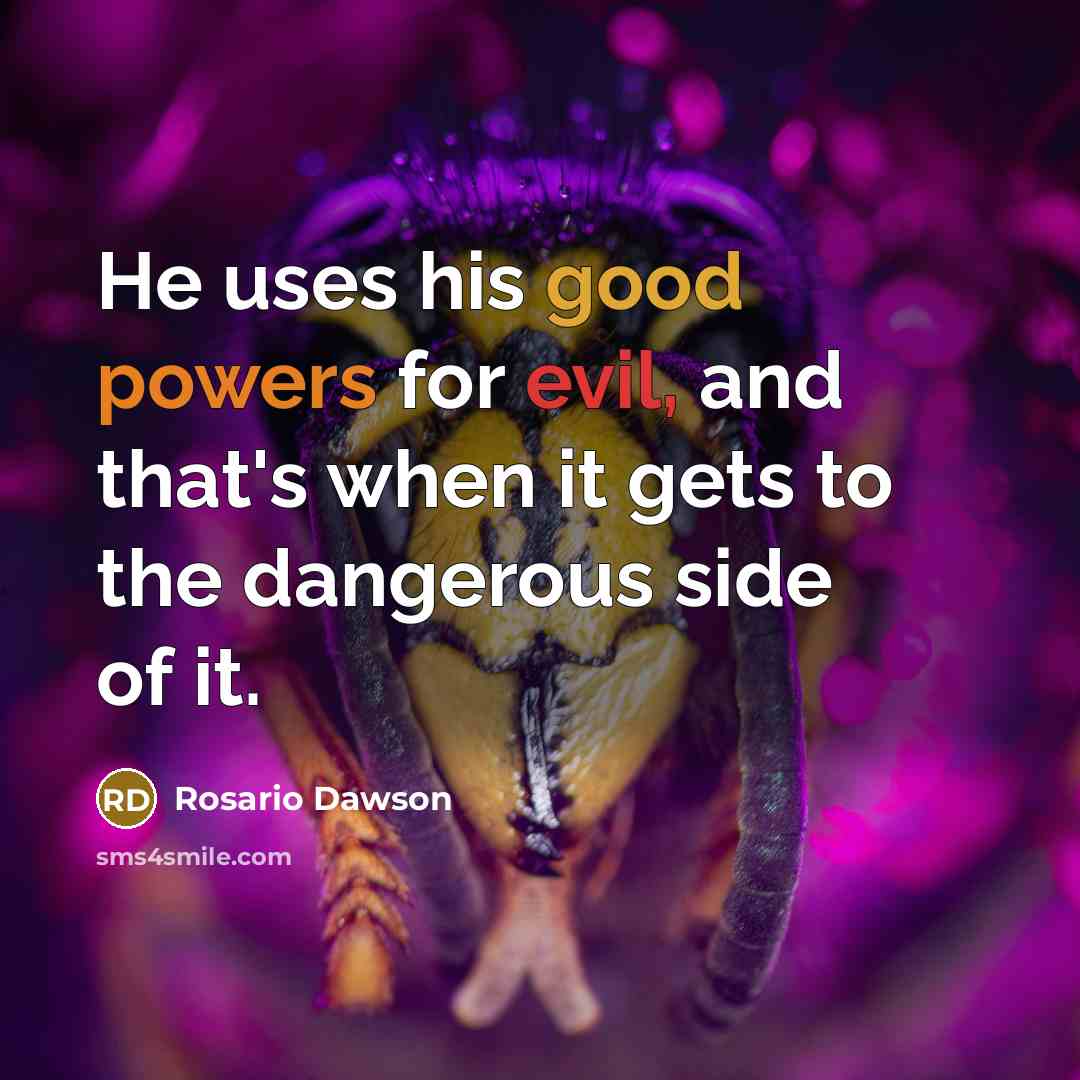 “He uses his good powers for evil, and that's when it gets to the dangerous side of it.” quote by Rosario Dawson