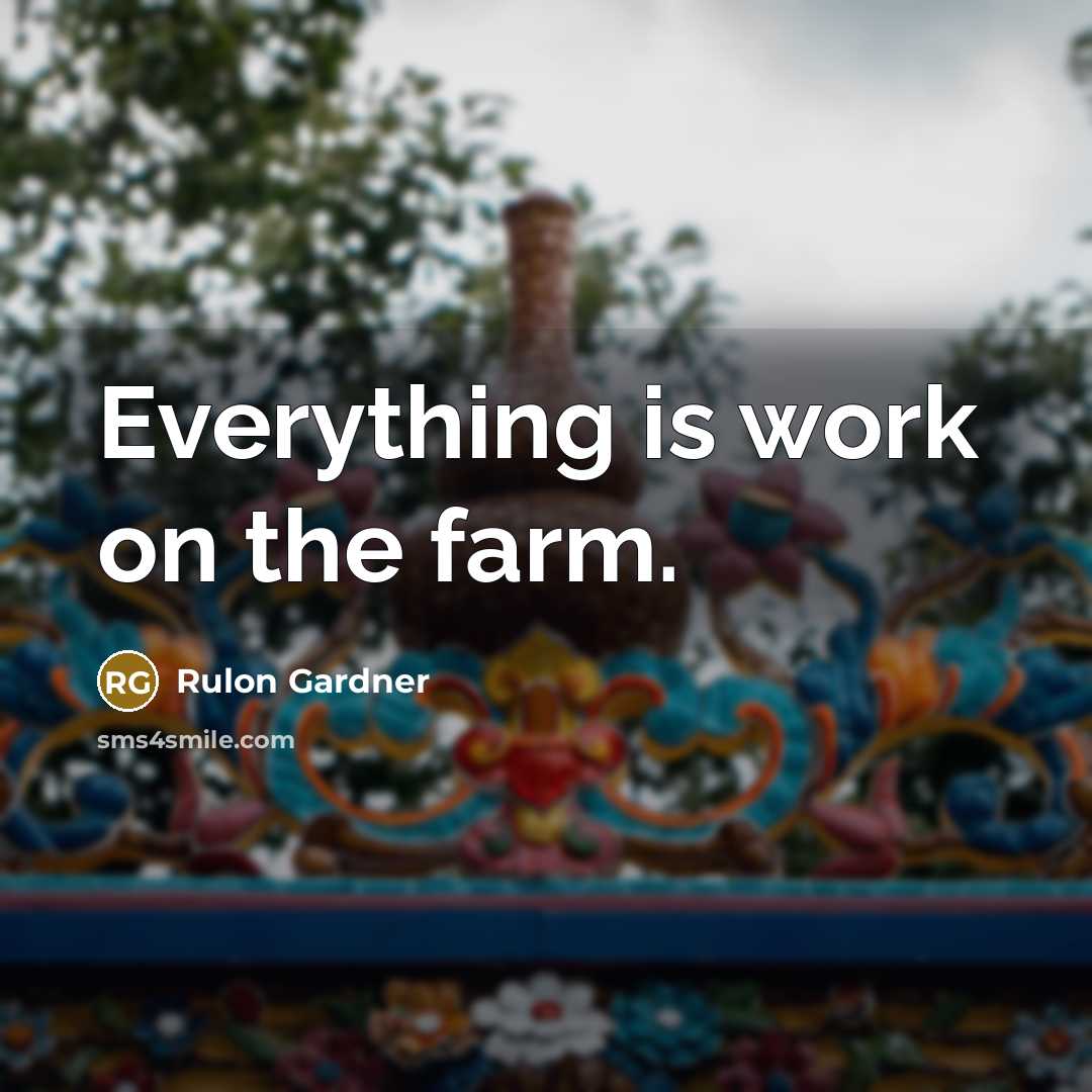 “Everything is work on the farm.” quote by Rulon Gardner