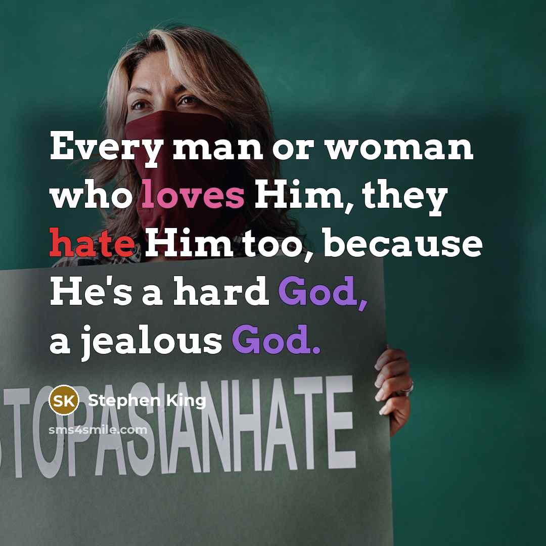 “Every man or woman who loves Him, they hate Him too, because He's a hard God, a jealous God.” quote by Stephen King