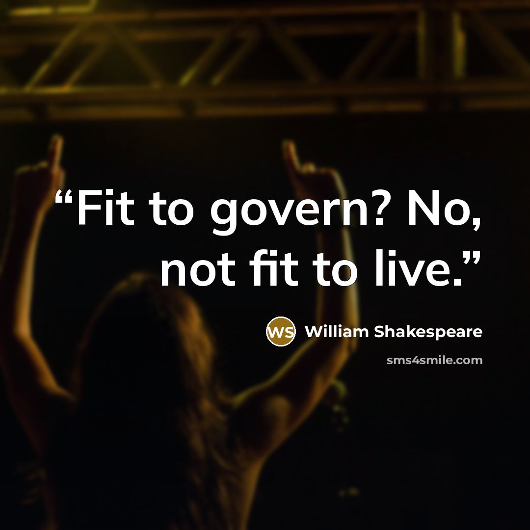 “Fit to govern? No, not fit to live.” quote by William Shakespeare
