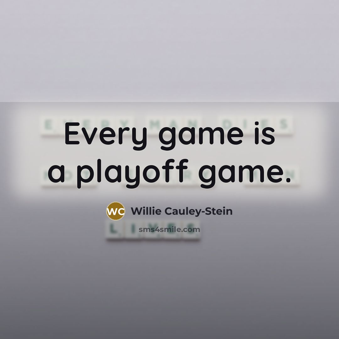 “Every game is a playoff game.” quote by Willie Cauley-Stein