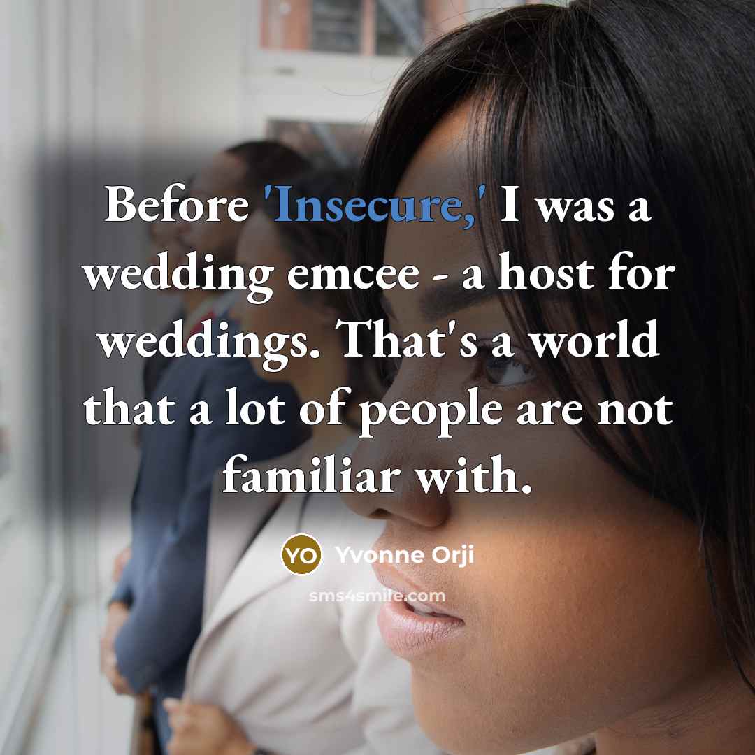 “Before 'Insecure,' I was a wedding emcee - a host for weddings. That's a world that a lot of people are not familiar with.” quote by Yvonne Orji