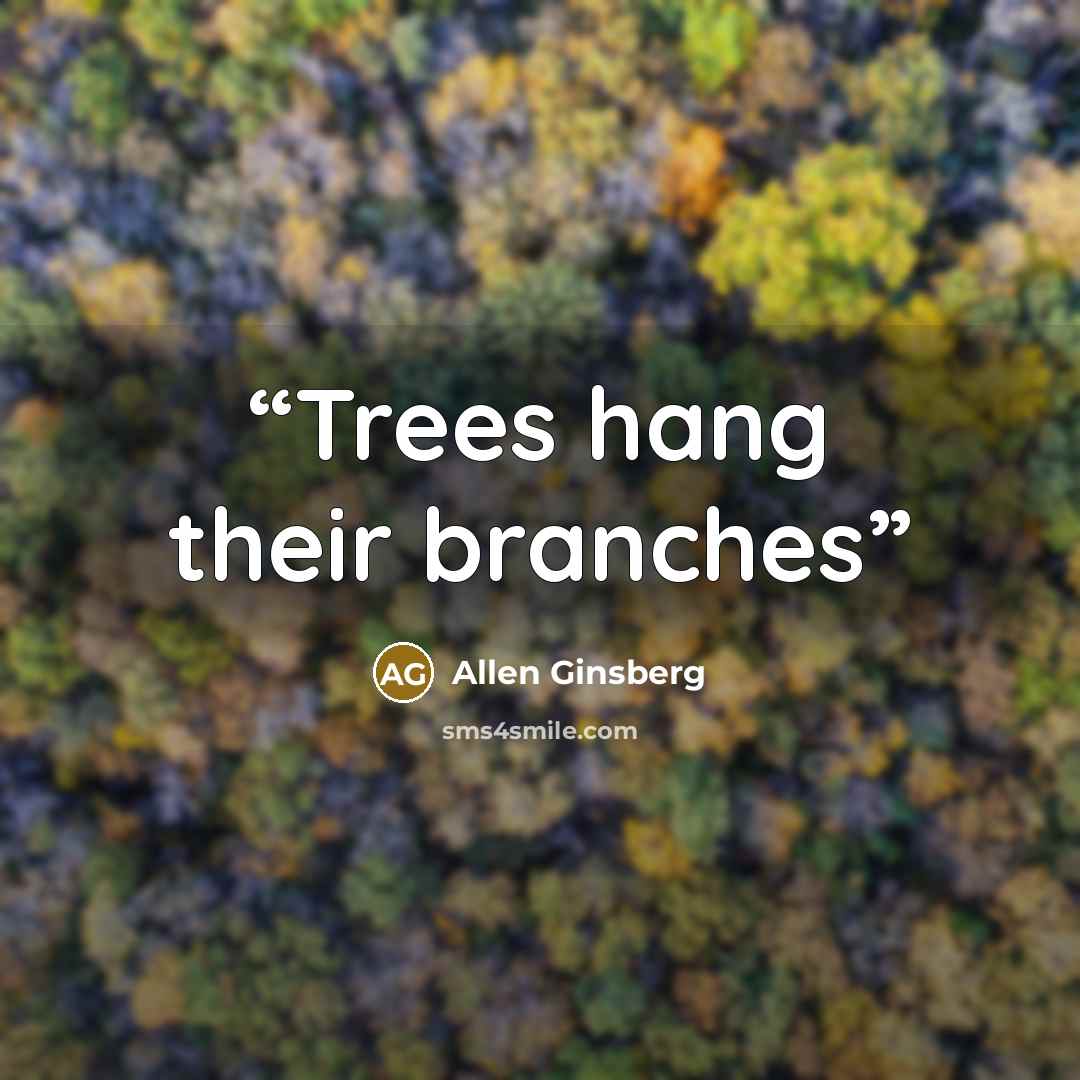 “Trees hang their branches” quote by Allen Ginsberg