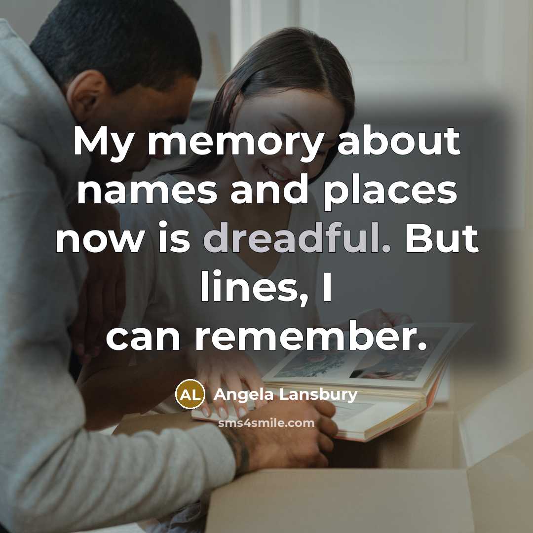 “My memory about names and places now is dreadful. But lines, I can remember.” quote by Angela Lansbury