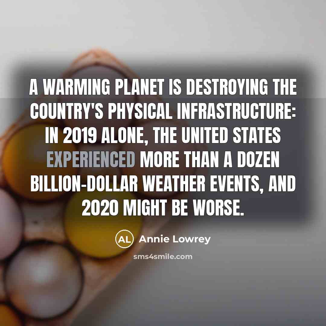 “A warming planet is destroying the country's physical infrastructure: In 2019 alone, the United States experienced more than a dozen billion-dollar weather events, and 2020 might be worse.” quote by Annie Lowrey