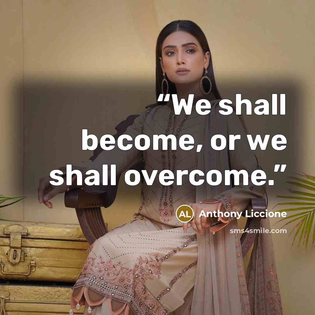 “We shall become, or we shall overcome.” quote by Anthony Liccione