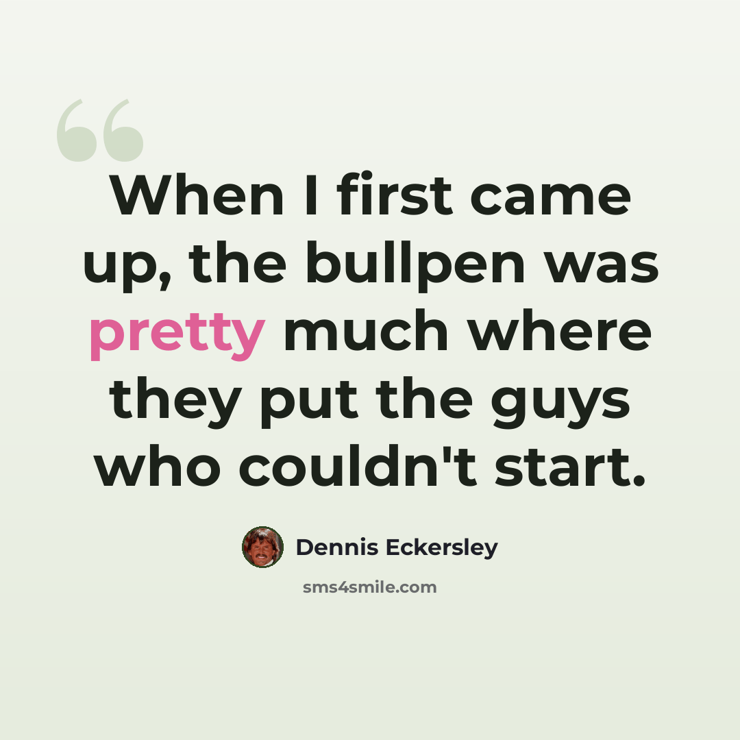 “When I first came up, the bullpen was pretty much where they put the guys who couldn't start.” quote by Dennis Eckersley