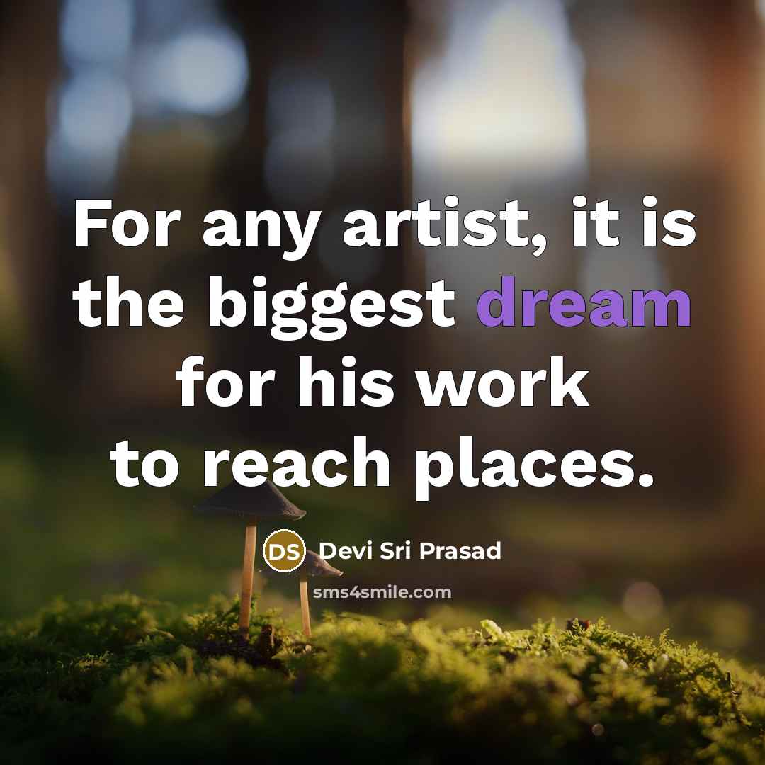 “For any artist, it is the biggest dream for his work to reach places.” quote by Devi Sri Prasad