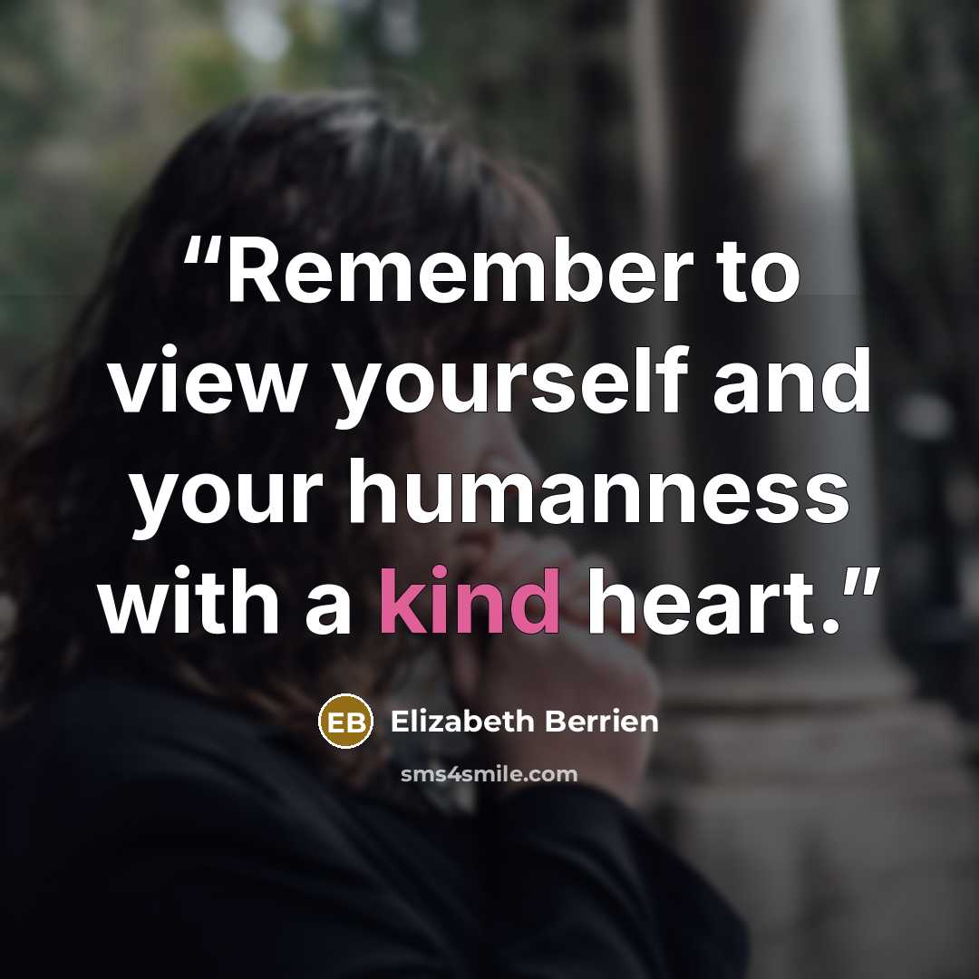 “Remember to view yourself and your humanness with a kind heart.” quote by Elizabeth Berrien