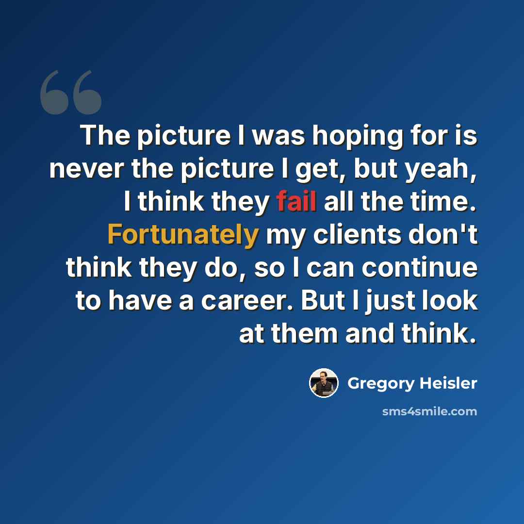 “The picture I was hoping for is never the picture I get, but yeah, I think they fail all the time. Fortunately my clients don't think they do, so I can continue to have a career. But I just look at them and think.” quote by Gregory Heisler