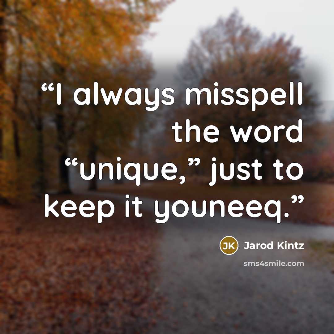 “I always misspell the word “unique,” just to keep it youneeq.” quote by Jarod Kintz