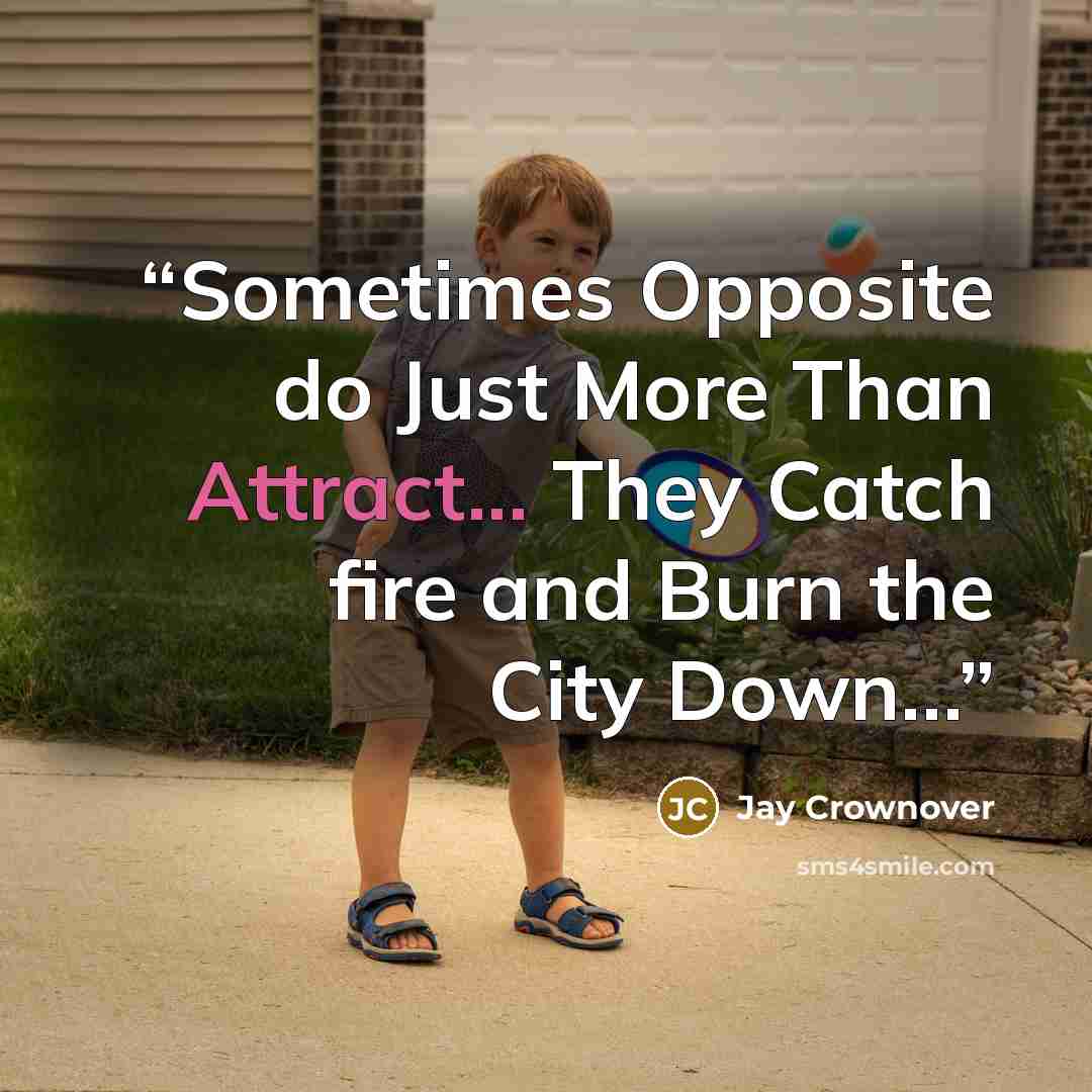 “Sometimes Opposite do Just More Than Attract... They Catch fire and Burn the City Down…” quote by Jay Crownover