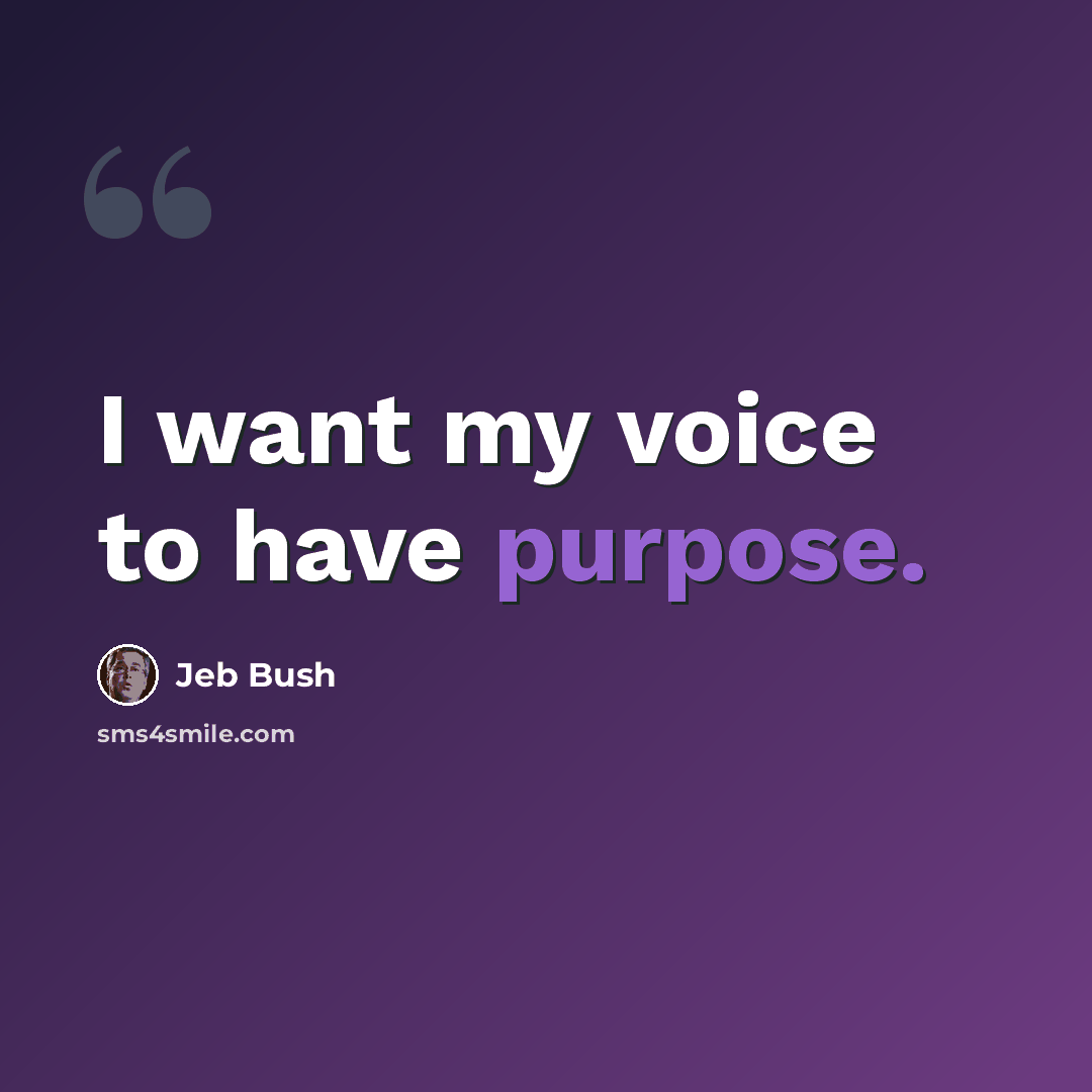 “I want my voice to have purpose.” quote by Jeb Bush