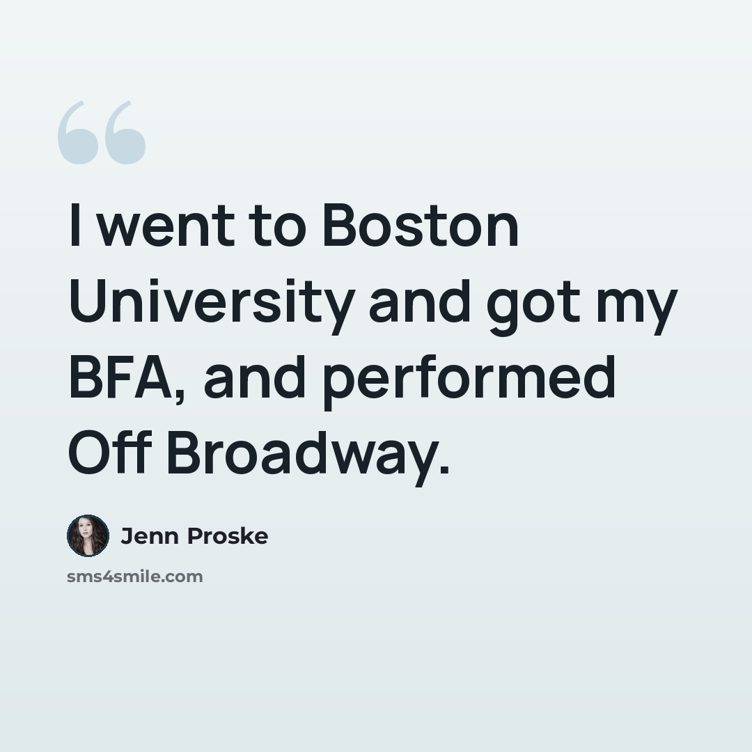 “I went to Boston University and got my BFA, and performed Off Broadway.” quote by Jenn Proske
