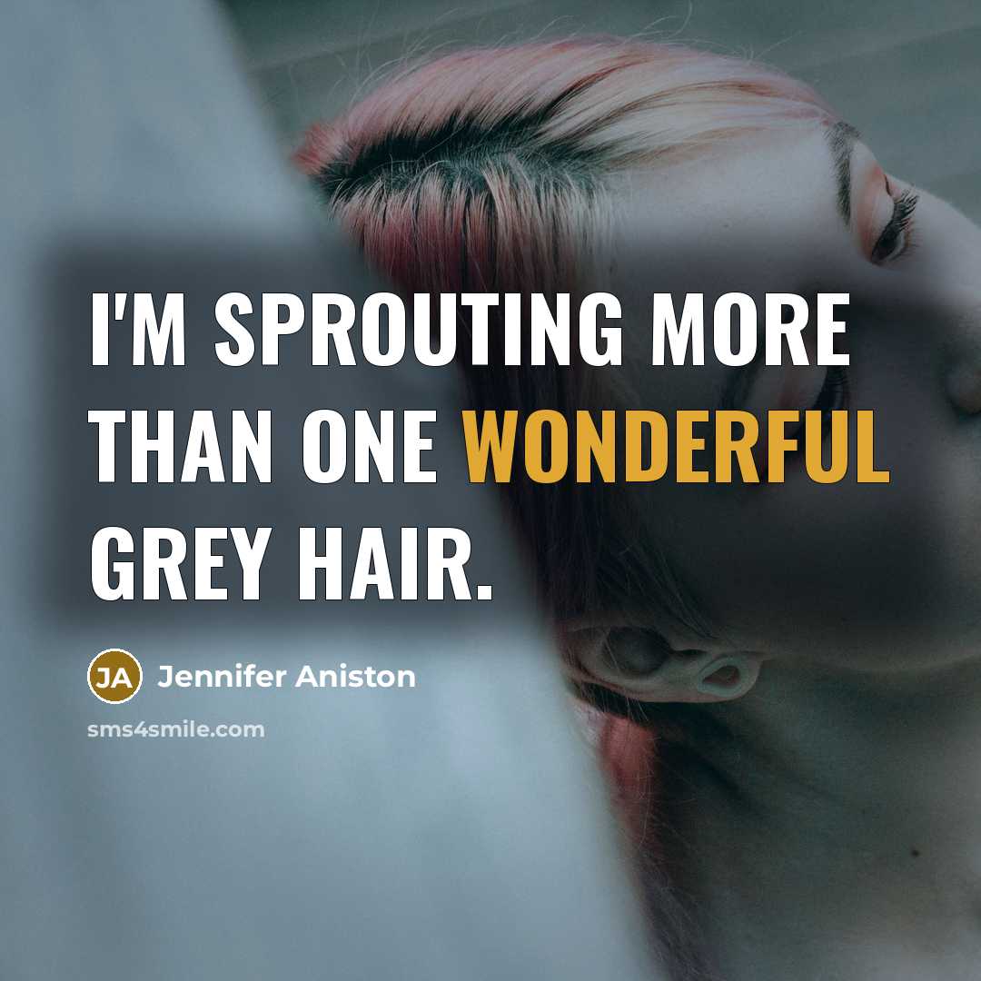 “I'm sprouting more than one wonderful grey hair.” quote by Jennifer Aniston