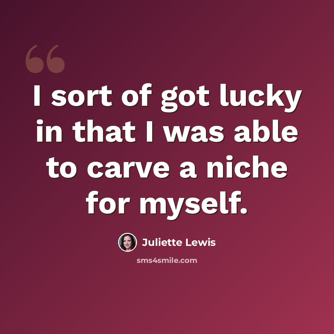 “I sort of got lucky in that I was able to carve a niche for myself.” quote by Juliette Lewis