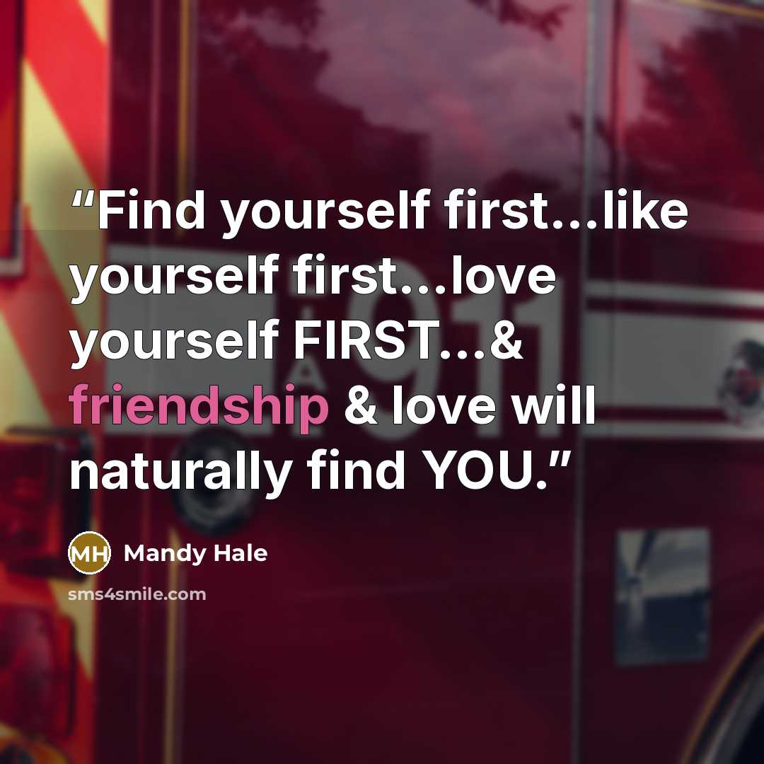 “Find yourself first…like yourself first…love yourself FIRST…& friendship & love will naturally find YOU.” quote by Mandy Hale