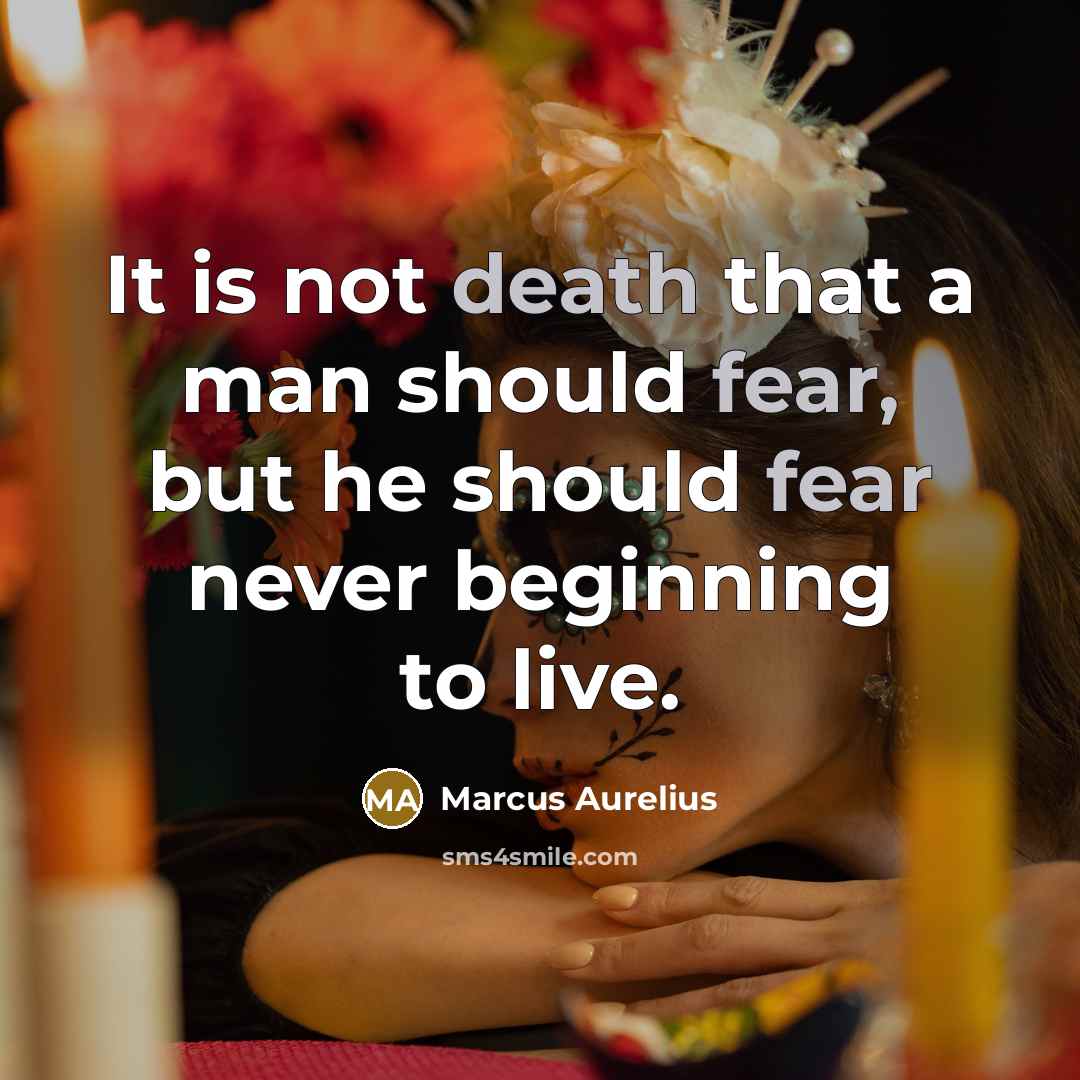 “It is not death that a man should fear, but he should fear never beginning to live.” quote by Marcus Aurelius