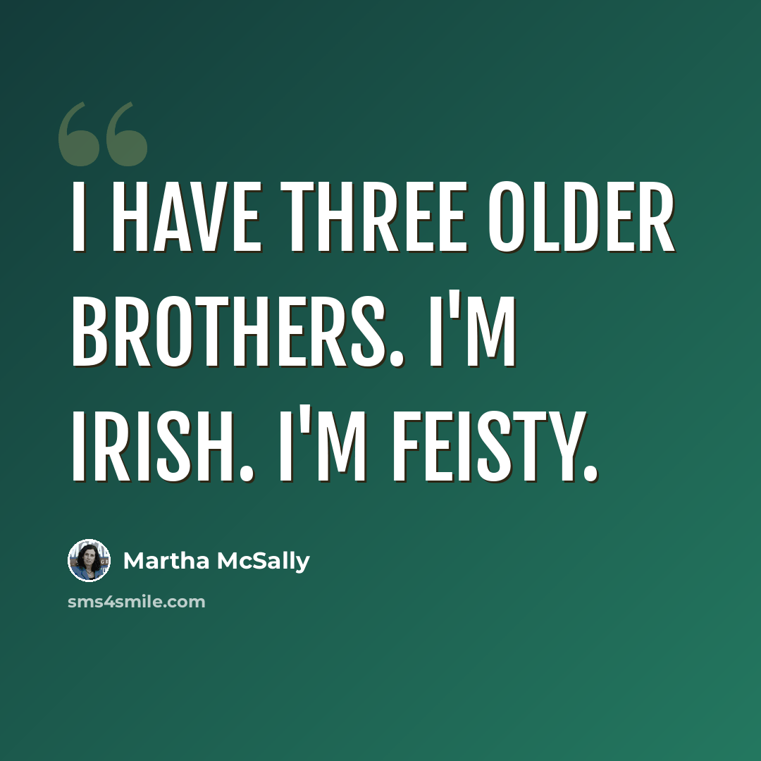 “I have three older brothers. I'm Irish. I'm feisty.” quote by Martha McSally