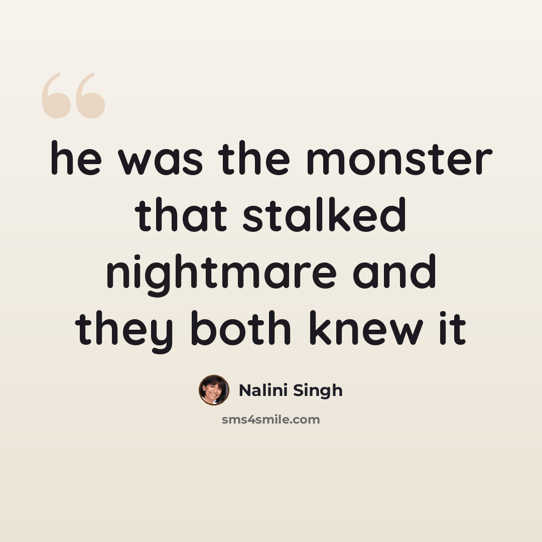 “he was the monster that stalked nightmare and they both knew it” quote by Nalini Singh