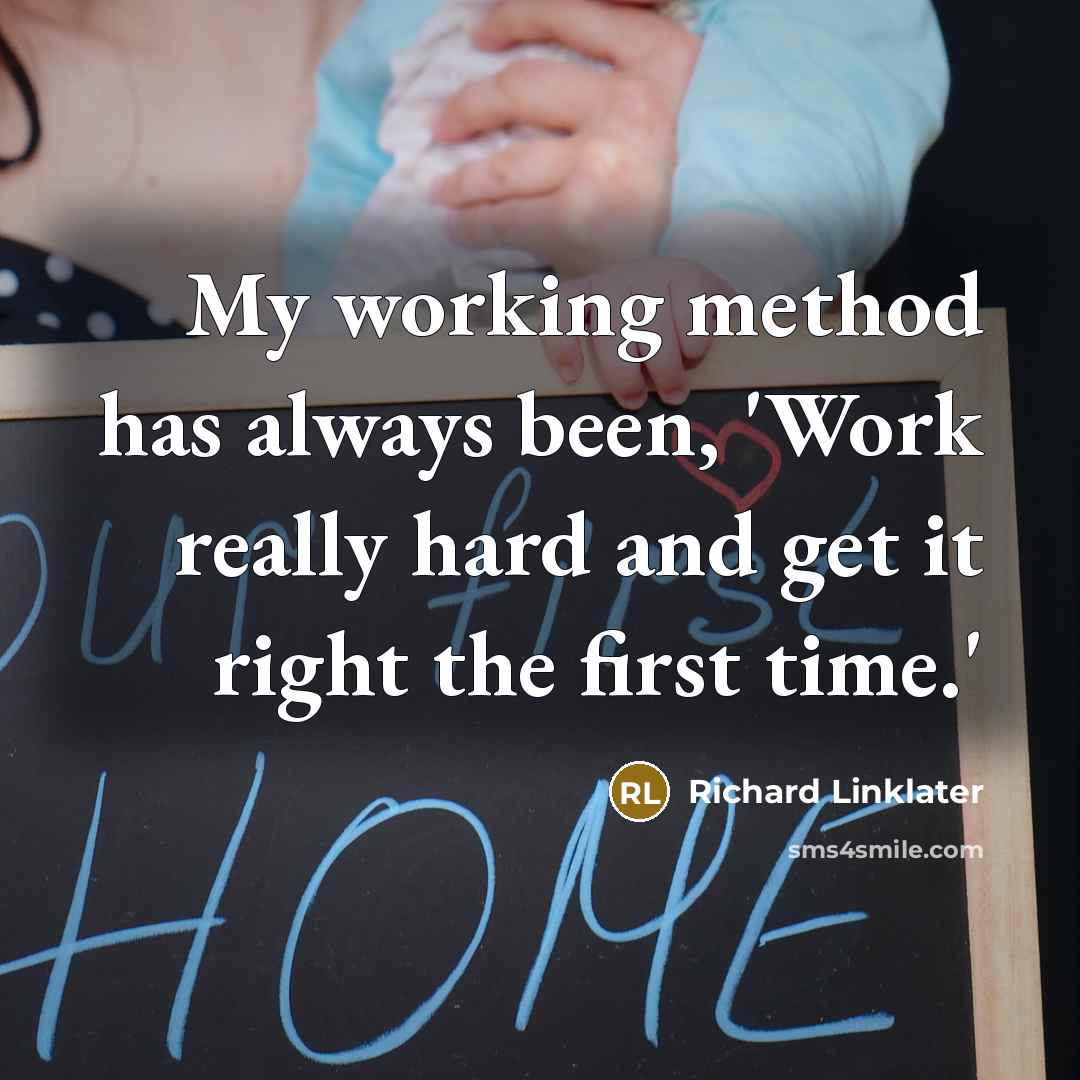 “My working method has always been, 'Work really hard and get it right the first time.'” quote by Richard Linklater