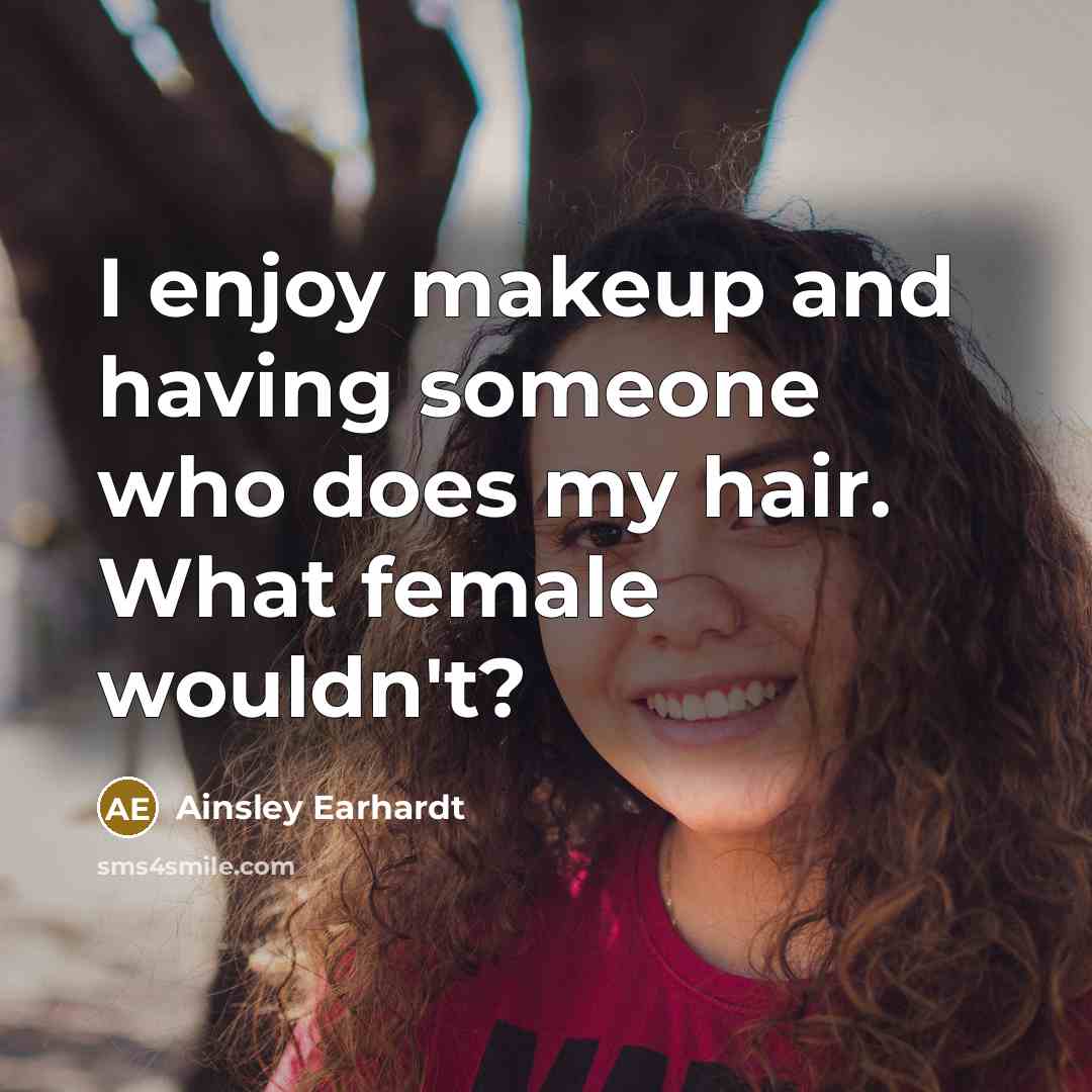 “I enjoy makeup and having someone who does my hair. What female wouldn't?” quote by Ainsley Earhardt