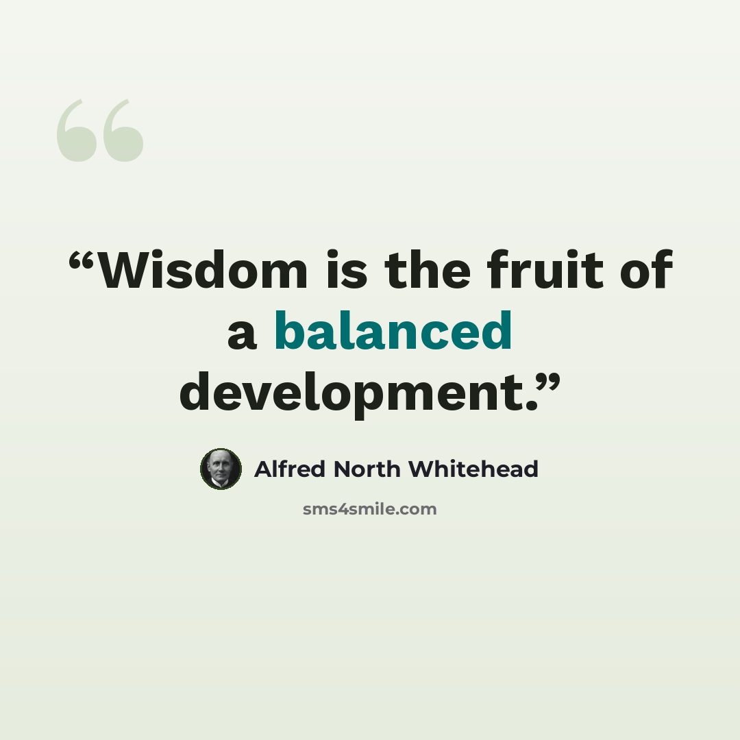 “Wisdom is the fruit of a balanced development.” quote by Alfred North Whitehead