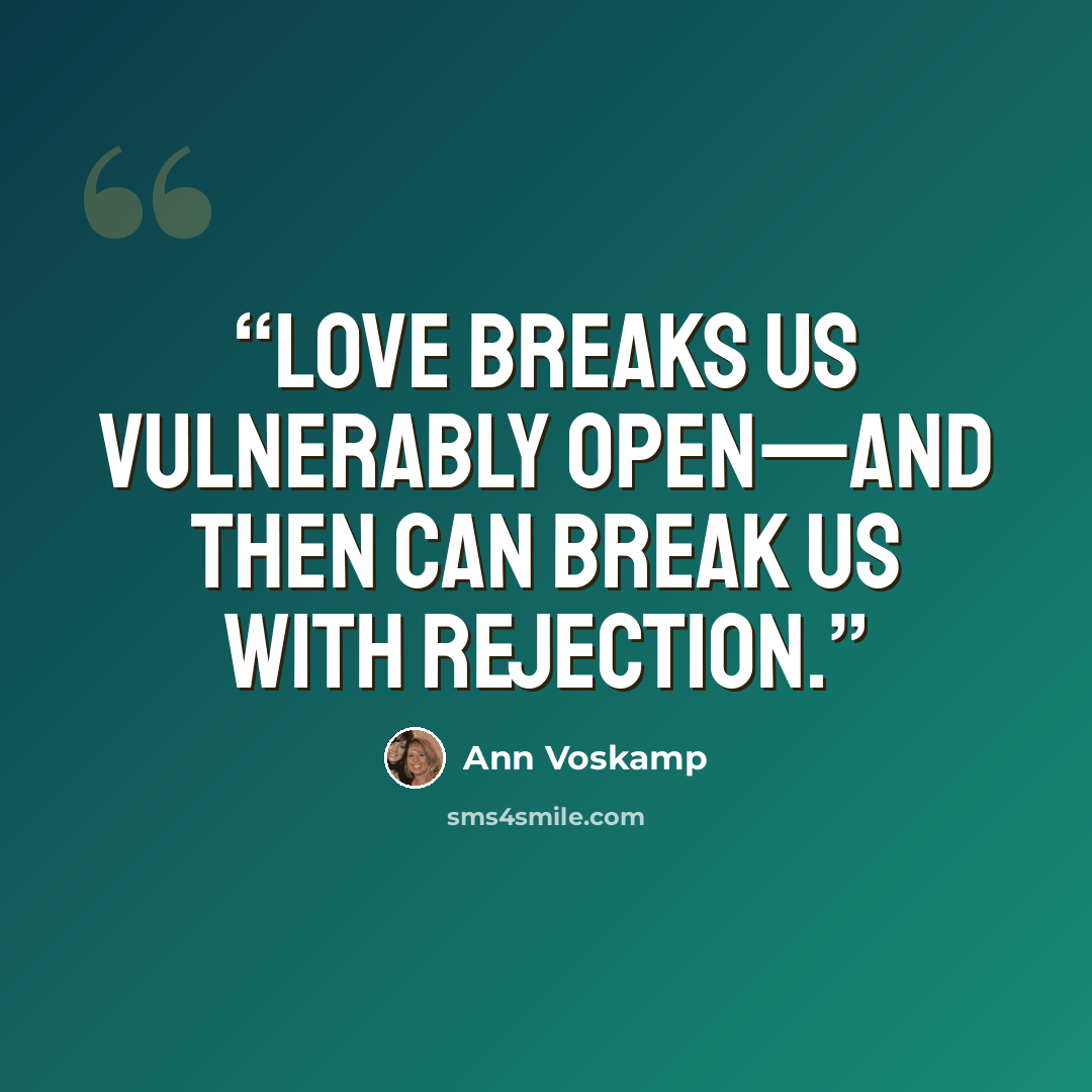 “Love breaks us vulnerably open—and then can break us with rejection.” quote by Ann Voskamp