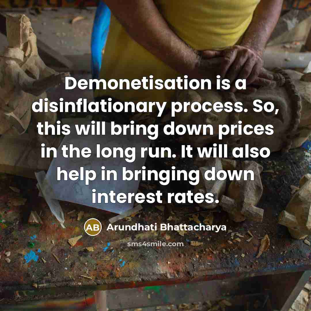 “Demonetisation is a disinflationary process. So, this will bring down prices in the long run. It will also help in bringing down interest rates.” quote by Arundhati Bhattacharya
