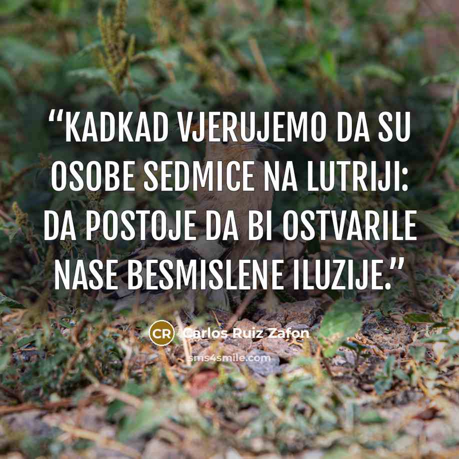 “Kadkad vjerujemo da su osobe sedmice na lutriji: da postoje da bi ostvarile nase besmislene iluzije.” quote by Carlos Ruiz Zafón