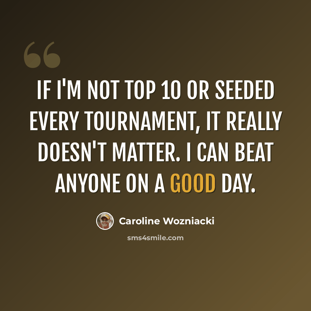 “If I'm not Top 10 or seeded every tournament, it really doesn't matter. I can beat anyone on a good day.” quote by Caroline Wozniacki