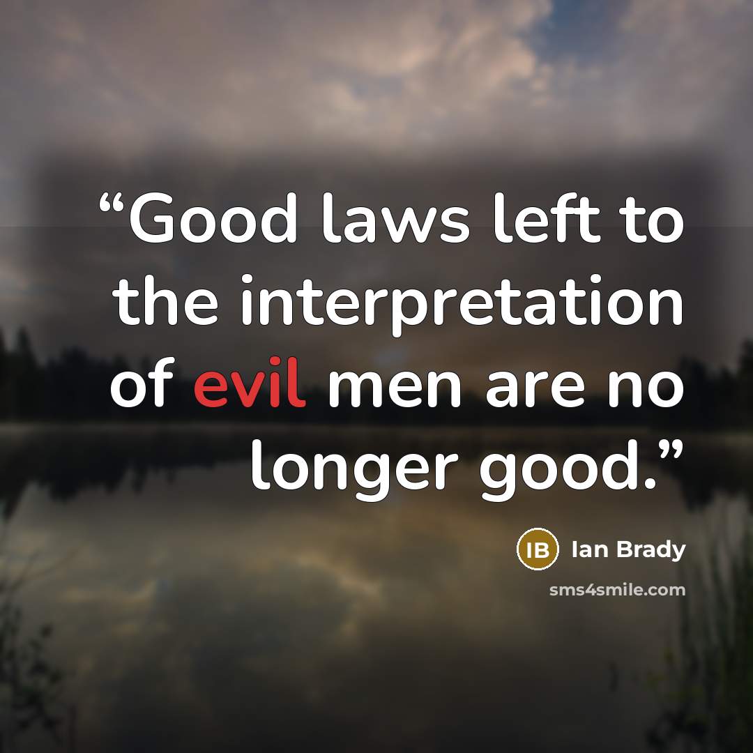 “Good laws left to the interpretation of evil men are no longer good.” quote by Ian Brady