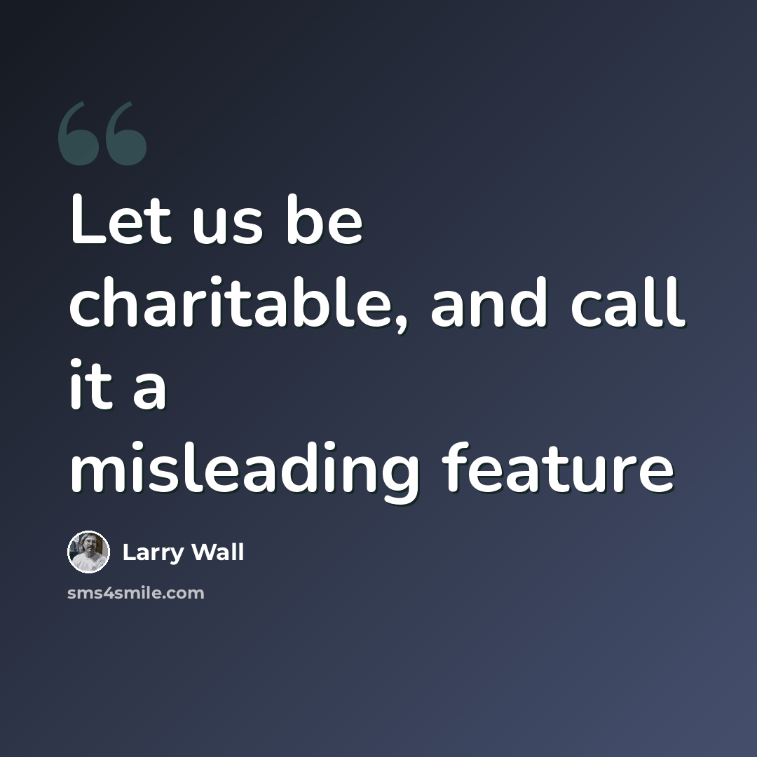 “Let us be charitable, and call it a misleading feature” quote by Larry Wall