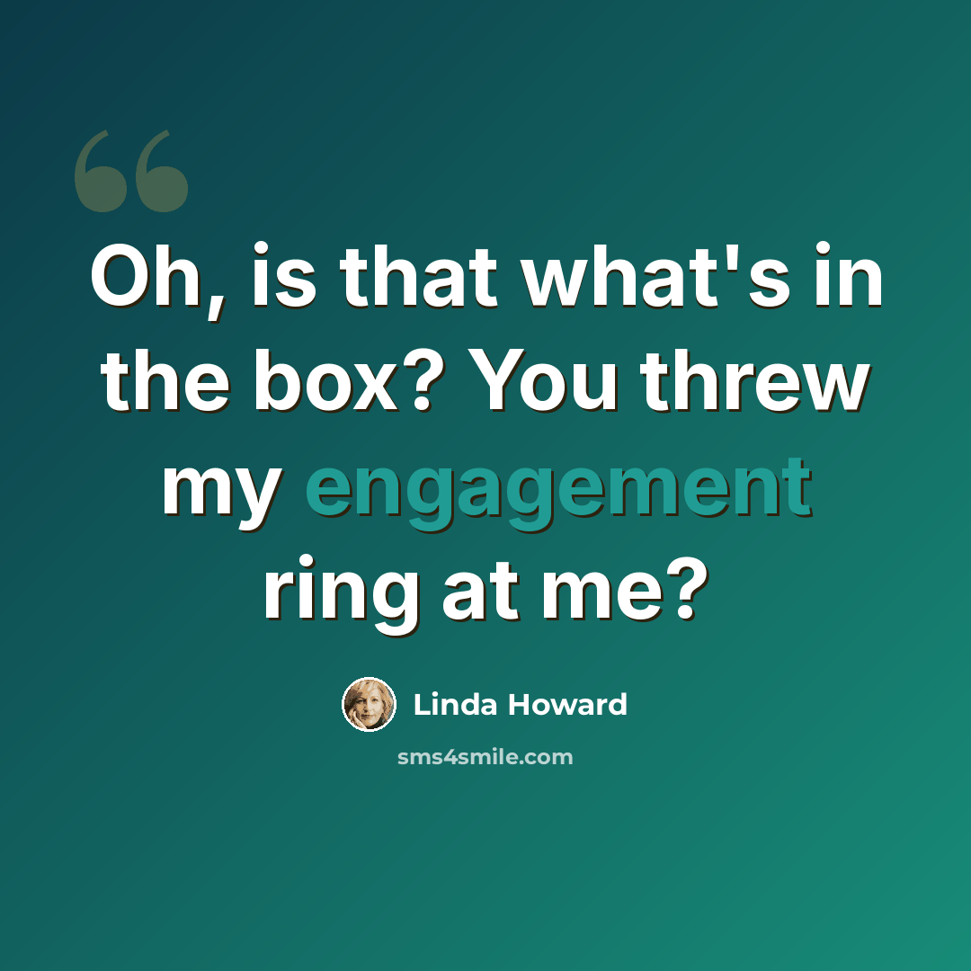 “Oh, is that what's in the box? You threw my engagement ring at me?” quote by Linda Howard