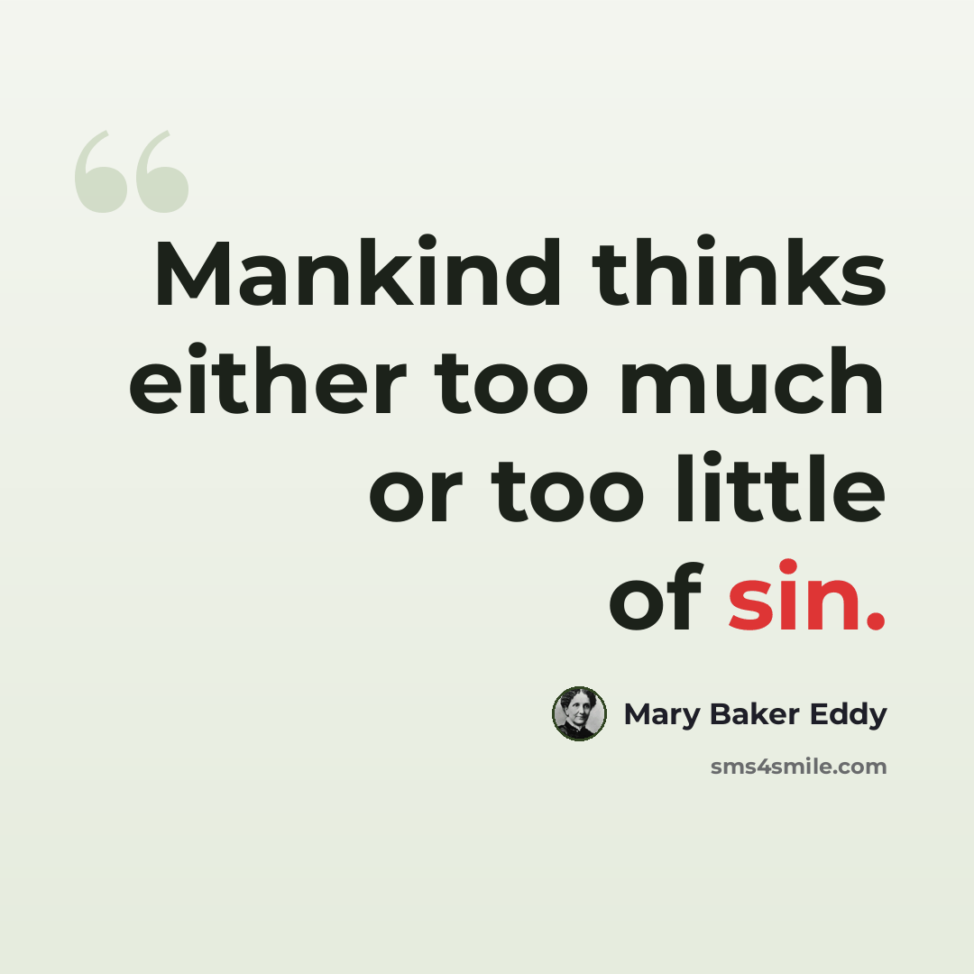 “Mankind thinks either too much or too little of sin.” quote by Mary Baker Eddy