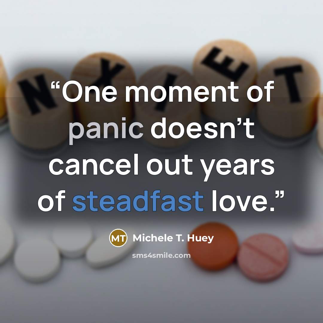 “One moment of panic doesn't cancel out years of steadfast love.” quote by Michele T. Huey