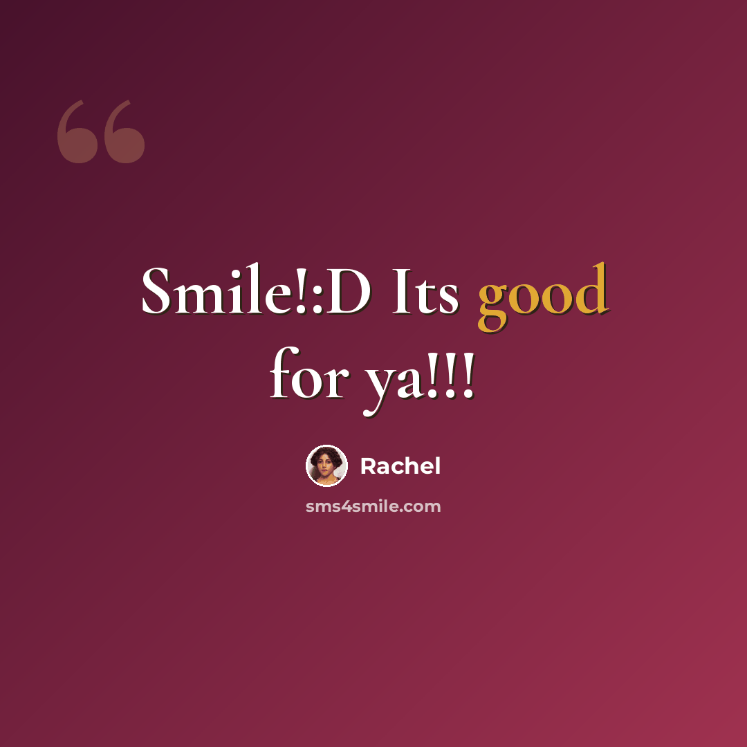 “Smile!:D Its good for ya!!!” quote by Rachel