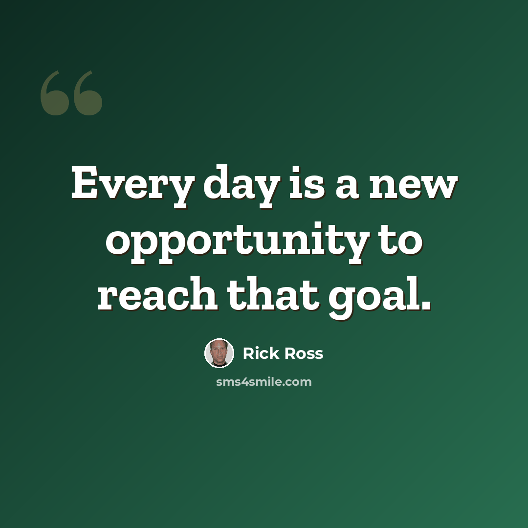 “Every day is a new opportunity to reach that goal.” quote by Rick Ross