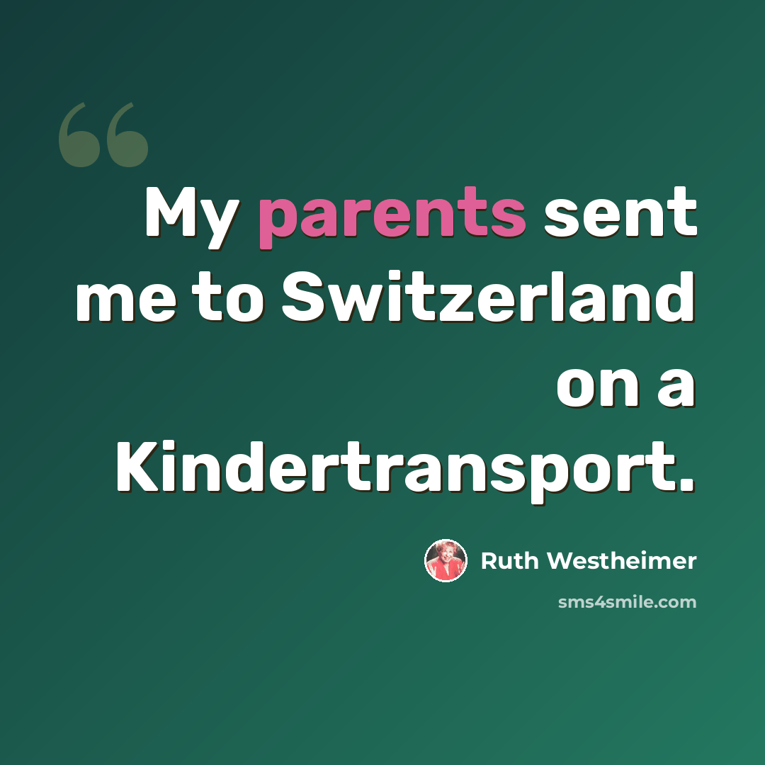 “My parents sent me to Switzerland on a Kindertransport.” quote by Ruth Westheimer