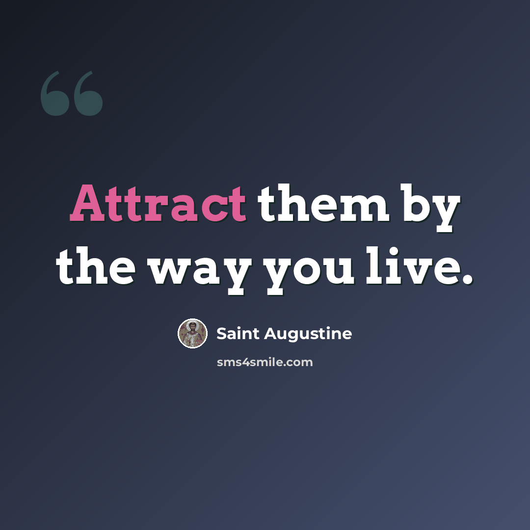 “Attract them by the way you live.” quote by Saint Augustine