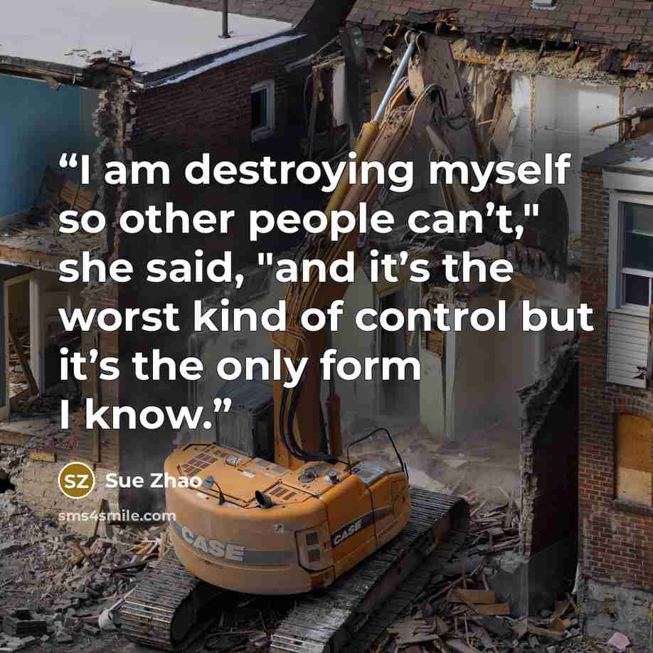 “I am destroying myself so other people can’t," she said, "and it’s the worst kind of control but it’s the only form I know.” quote by Sue Zhao